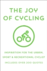 Image for The Joy Of Cycling : Inspiration for the Urban, Sport &amp; Recreational Cyclist - Includes Over 200 Quotes