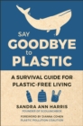 Image for Say Goodbye To Plastic : A Survival Guide for Plastic-Free Living for Plastic-Free Living