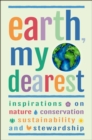 Image for Earth, my dearest  : inspirations on nature, conservation, sustainability and stewardship
