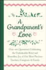 Image for A grandparent&#39;s love  : over 200 quotations celebrating the unshakeable bond and boundless joy of our most precious teachers, caregivers &amp; family