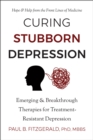 Image for Curing stubborn depression  : hope and help from the front lines of medicine