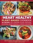 Image for The heart healthy plant based cookbook  : over 125 recipes for cardiac recovery, reversing heart disease and lowering blood pressure