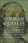 Image for The Benjamin Franklin Book Of Quotes : A Collection of Speeches, Quotations, Essays and Advice from America&#39;s Most Prolific Founding Father