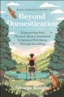 Image for Beyond Domestication : Empowering Your Physical, Mental, Emotional &amp; Spiritual Well-Being Through Rewilding