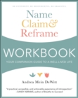 Image for Name, Claim &amp; Reframe Workbook : Your Companion Guide to a Well-Lived Life