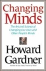 Image for Changing minds  : the art and science of changing our own and other people&#39;s minds