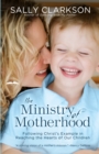 Image for The Ministry of Motherhood : Following Christ&#39;s Example in Reaching the Hearts of Our Children