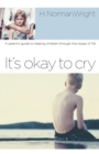 Image for It&#39;s Okay to Cry : A Parent&#39;s Guide to Helping Children Through the Losses of Life