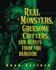 Image for Real Monsters, Gruesome Critters And Beasts From The Dark Side