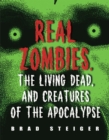 Image for Real zombies, the living dead, &amp; creatures of the apocalypse