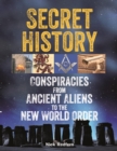 Image for Secret history: conspiracies from ancient aliens to the New World Order