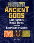 Image for Ancient gods  : lost histories, hidden truths, and the conspiracy of silence