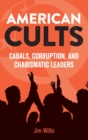Image for American cults  : cabals, corruption, and charismatic leaders