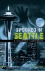 Image for Spooked in Seattle: A Haunted Handbook
