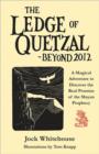 Image for Ledge of Quetzal, beyond 2012  : a magical adventure to discover the real promise of the Mayan prophecy