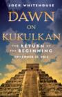 Image for Dawn on Kukulkan : The Return of the Beginning, December 21, 2012