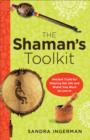 Image for The shaman&#39;s toolkit  : ancient tools for shaping the life and world you want to live in