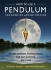 Image for How to Use a Pendulum for Dowsing and Divination : Answer Questions, Find Lost Objects, Heal Body and Mind, and More!
