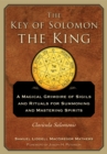 Image for The Key of Solomon the King : A Magical Grimoire of Sigils and Rituals for Summoning and Mastering Spirits Clavicula Salomonis