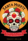 Image for Santa Muerte : The History, Rituals, and Magic of Our Lady of the Holy Death