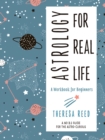 Image for Astrology for Real Life : A Workbook for Beginners a No B.S. Guide for the Astro-Curious