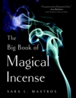 Image for The Big Book of Magical Incense : A Complete Guide to Over 50 Ingredients and 60 Tried-and-True Recipes with Advice on How to Create Your Own Magical Formulas