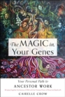 Image for The Magic in Your Genes : Your Personal Path to Ancestor Work (Bringing Together the Science of DNA with the Timeless Power of Ritual and Spellcraft)