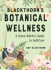 Image for Blackthorn&#39;s botanical wellness  : a green witch&#39;s guide to self-care