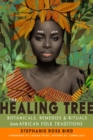 Image for The Healing Tree : Botanicals, Remedies, and Rituals from African Folk Traditions