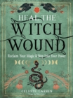 Image for Heal the Witch Wound : Reclaim Your Magic and Step into Your Power