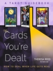 Image for The Cards You&#39;Re Dealt : How to Deal When Life Gets Real (A Tarot Guidebook)