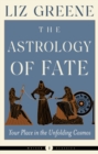 Image for The Astrology of Fate : Your Place in the Unfolding Cosmos Weiser Classics
