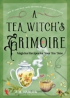 Image for A Tea Witch&#39;s Grimoire : Magickal Recipes for Your Tea Time