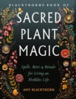 Image for Blackthorn&#39;S Book of Sacred Plant Magic : Spells, Rites, and Rituals for Living an Aromatic Life
