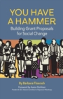 Image for You Have a Hammer : Building Grant Proposals for Social Change