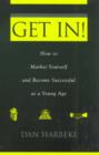 Image for Get In! How to Market Yourself and Become Successful at a Young Age