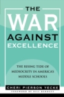 Image for The War Against Excellence : The Rising Tide of Mediocrity in America&#39;s Middle Schools
