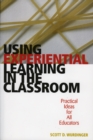 Image for Using Experiential Learning in the Classroom : Practical Ideas for All Educators