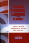 Image for Futures Thinking, Learning, and Leading : Applying Multiple Intelligences to Success and Innovation