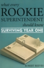 Image for What Every Rookie Superintendent Should Know : Surviving Year One