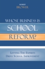 Image for Whose Business is School Reform? : Letting the Experts Drive School Improvement