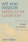 Image for Wit and Wisdom Needed in the Classroom : A Guide for Teachers