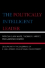 Image for The Politically Intelligent Leader : Dealing with the Dilemmas of a High-Stakes Educational Environment