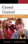 Image for Crowd Control : Classroom Management and Effective Teaching for Chorus, Band, and Orchestra