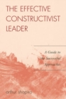 Image for The Effective Constructivist Leader : A Guide to the Successful Approaches