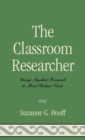 Image for The Classroom Researcher : Using Applied Research to Meet Student Needs