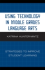 Image for Using Technology in Middle Grades Language Arts : Strategies to Improve Student Learning
