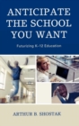 Image for Anticipate the School You Want : Futurizing K-12 Education