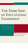 Image for The Dark Side of Educational Leadership : Superintendents and the Professional Victim Syndrome