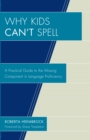 Image for Why Kids Can&#39;t Spell: A Practical Guide to the Missing Component in Language Proficiency